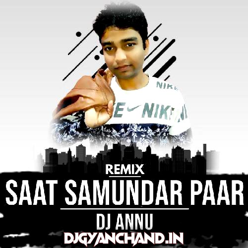 Saat Samundar Paar - Edm Remix Mp3 Song - DJ Annu Gopiganj